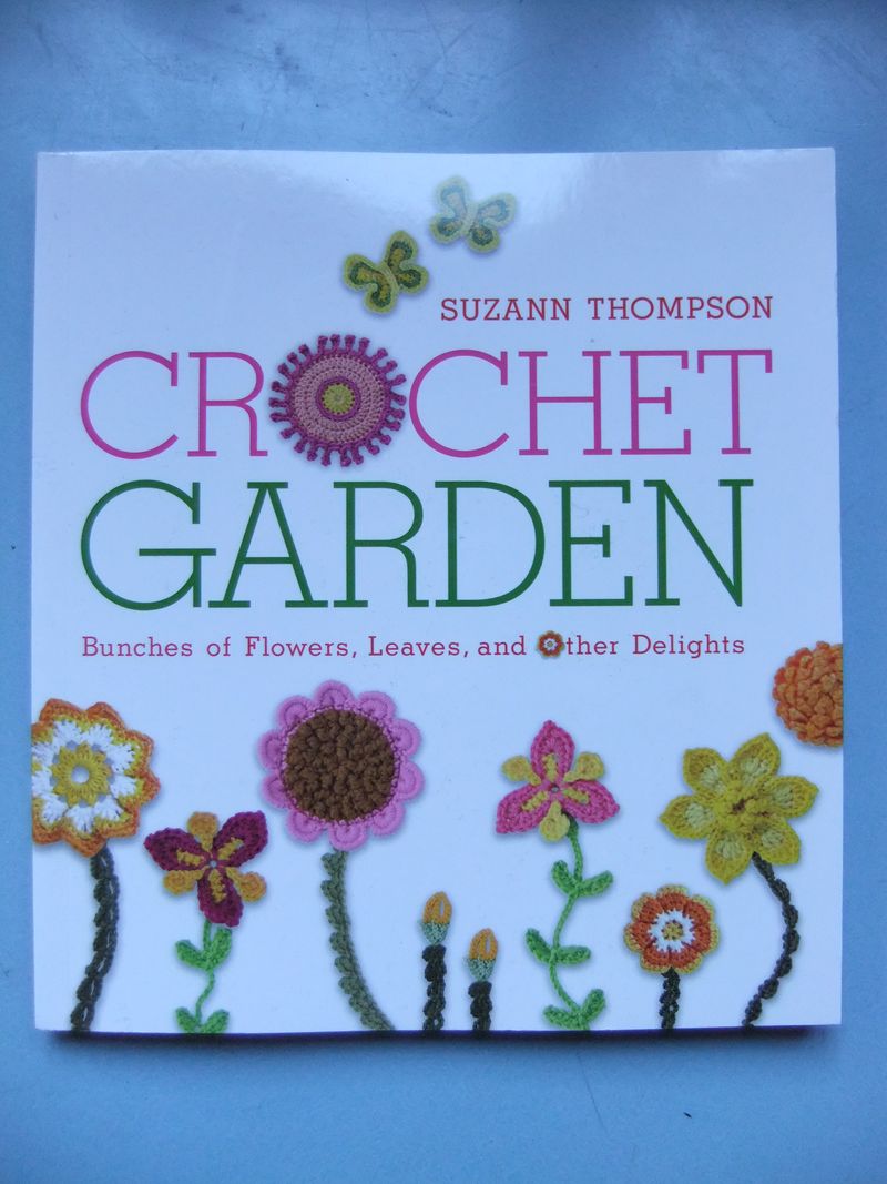 Crochet Garden: Bunches of Flowers, Leaves, and Other Delights